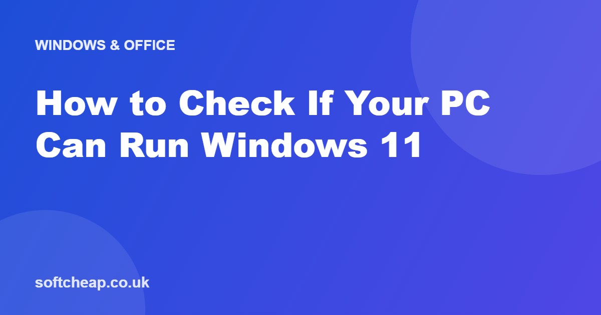 How to Check If Your PC Can Run Windows 11