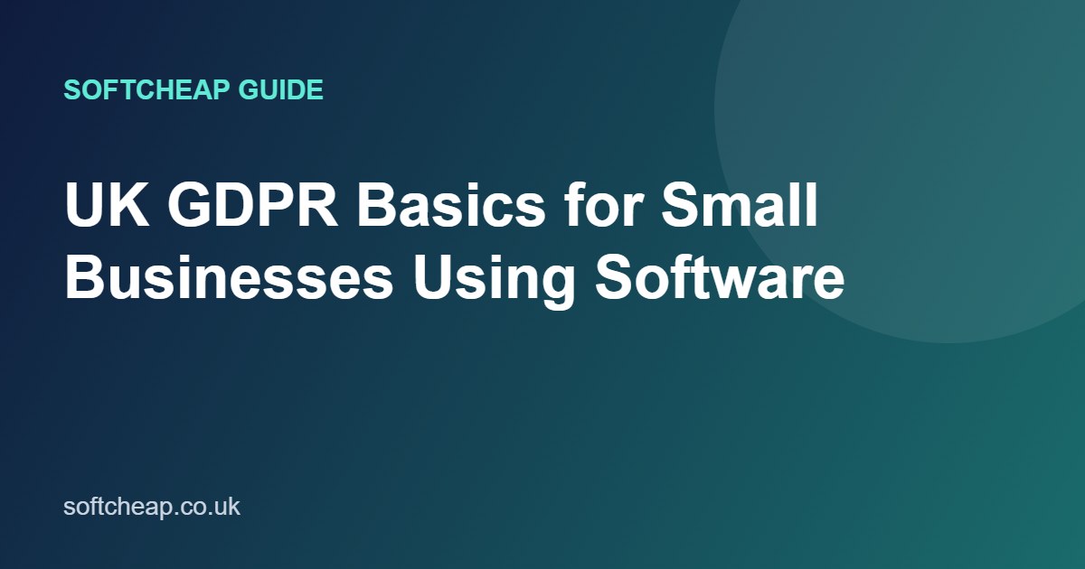 UK GDPR Basics for Small Businesses Using Software