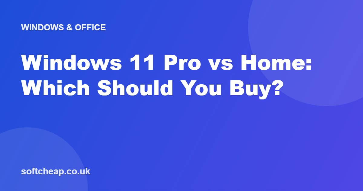 Windows 11 Pro vs Home: Which Should You Buy?